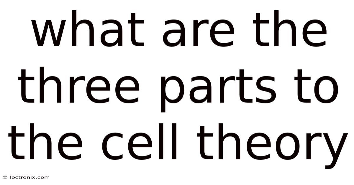 What Are The Three Parts To The Cell Theory