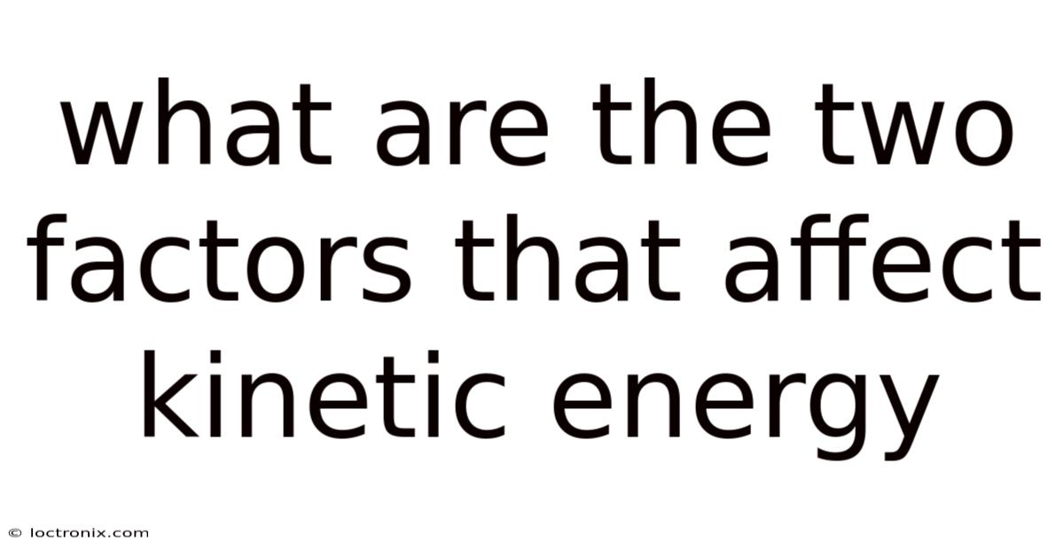 What Are The Two Factors That Affect Kinetic Energy