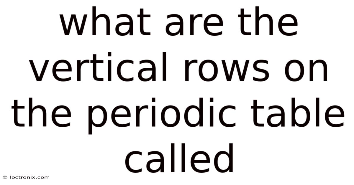 What Are The Vertical Rows On The Periodic Table Called