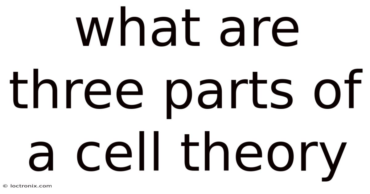 What Are Three Parts Of A Cell Theory