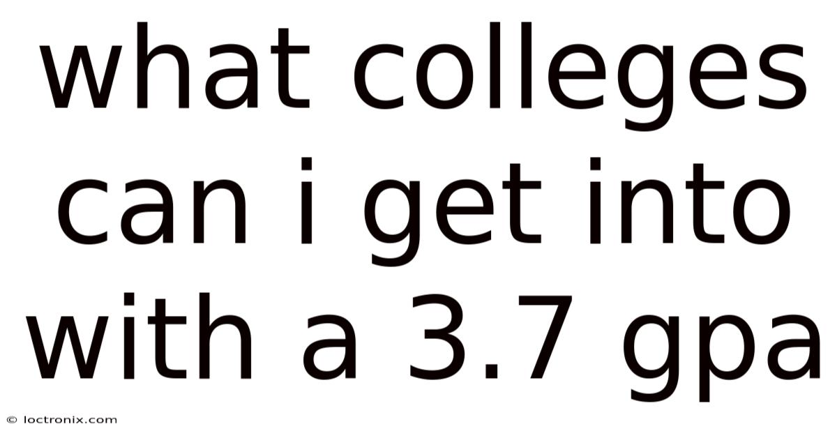 What Colleges Can I Get Into With A 3.7 Gpa