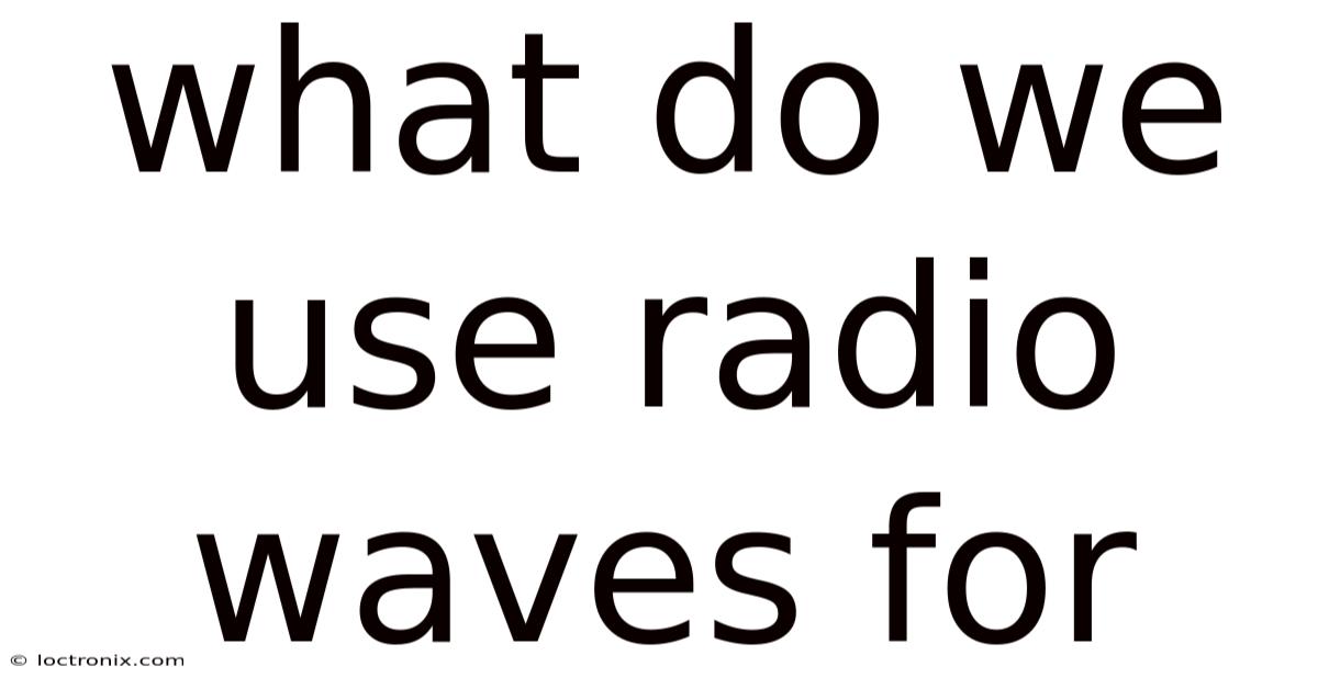What Do We Use Radio Waves For