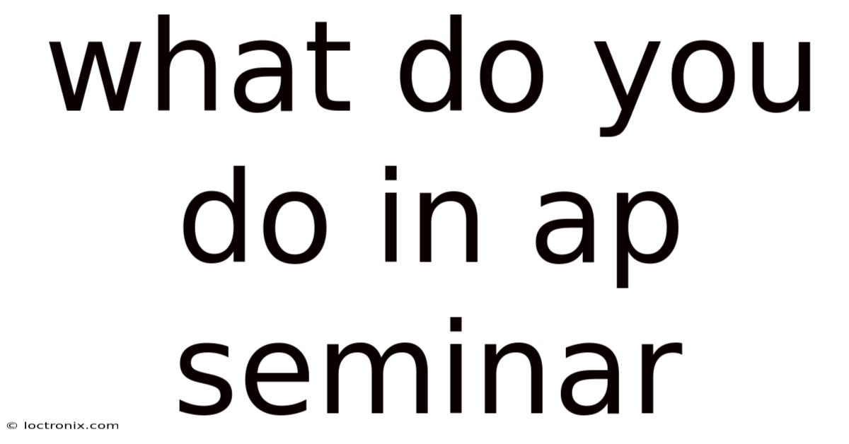 What Do You Do In Ap Seminar