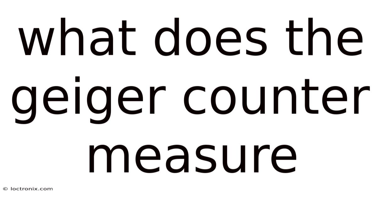 What Does The Geiger Counter Measure