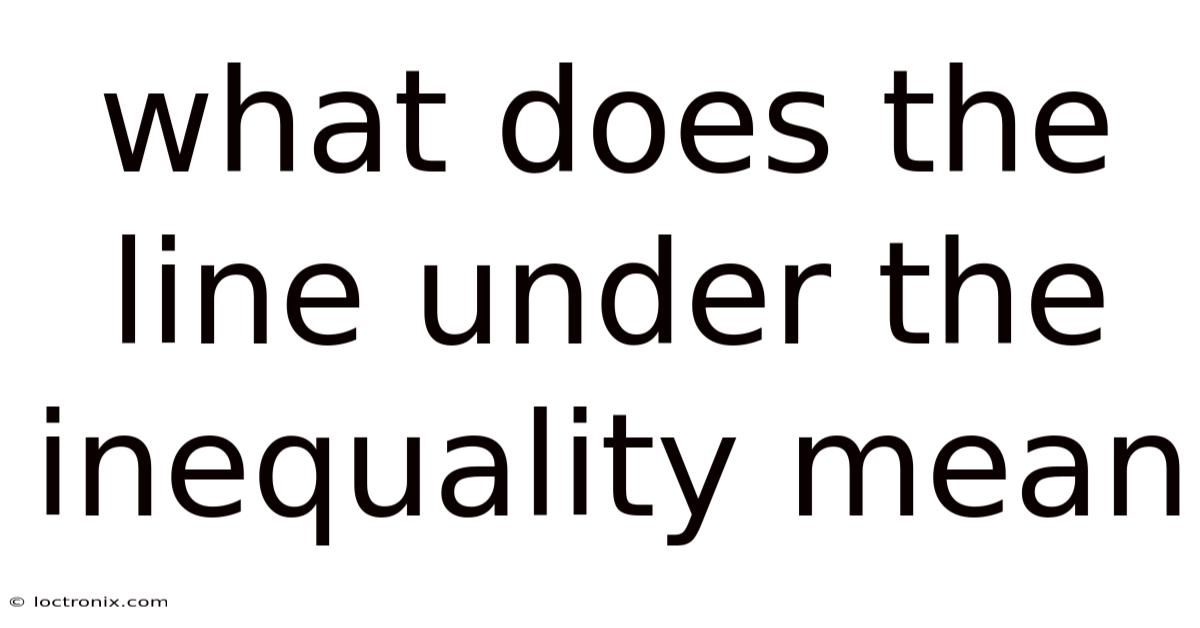 What Does The Line Under The Inequality Mean