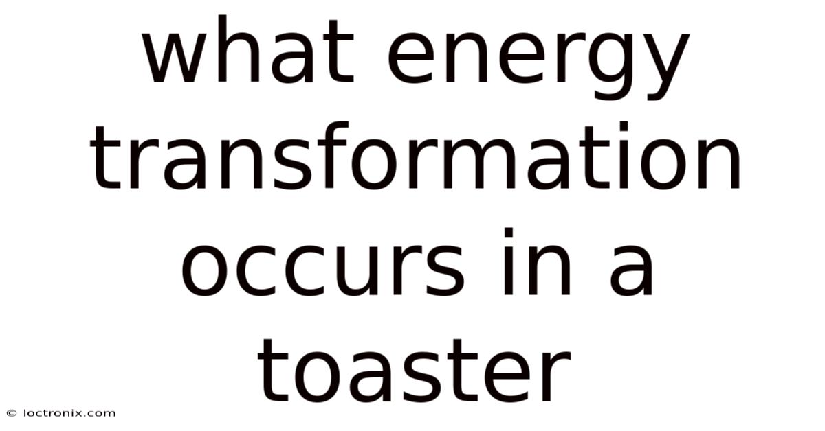 What Energy Transformation Occurs In A Toaster