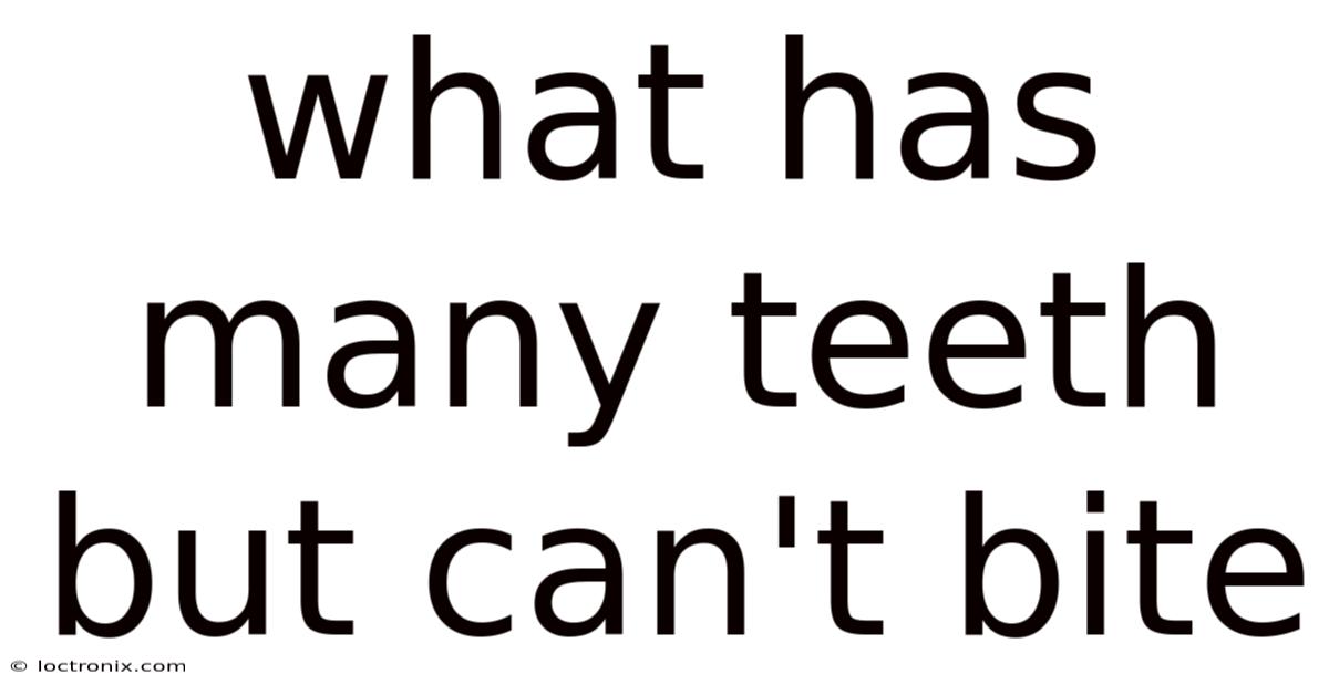 What Has Many Teeth But Can't Bite