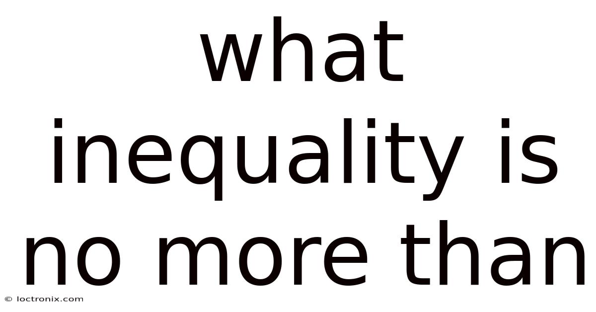 What Inequality Is No More Than