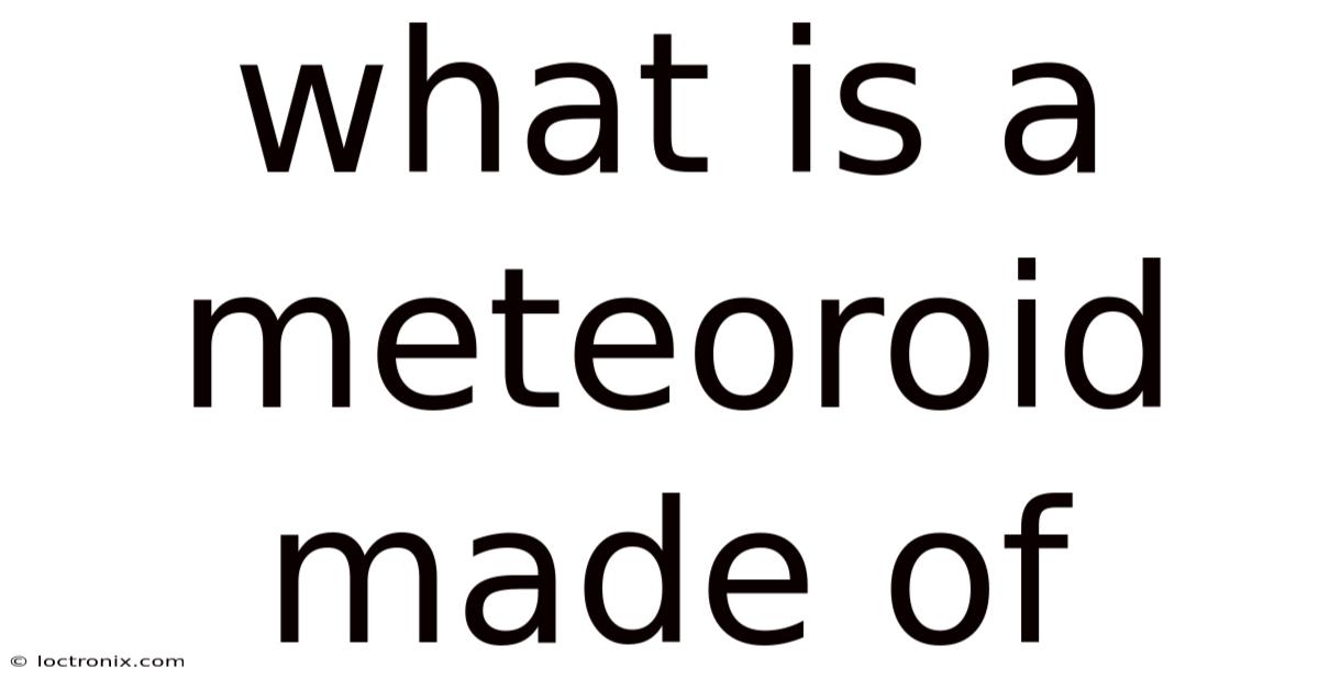 What Is A Meteoroid Made Of