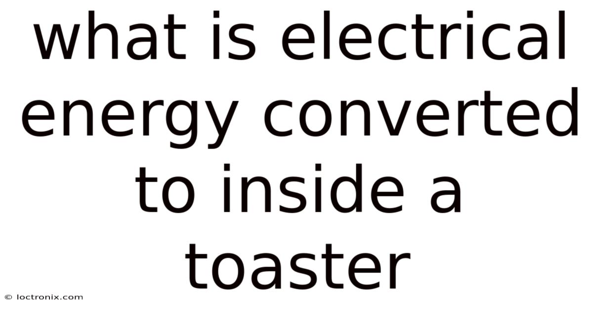 What Is Electrical Energy Converted To Inside A Toaster