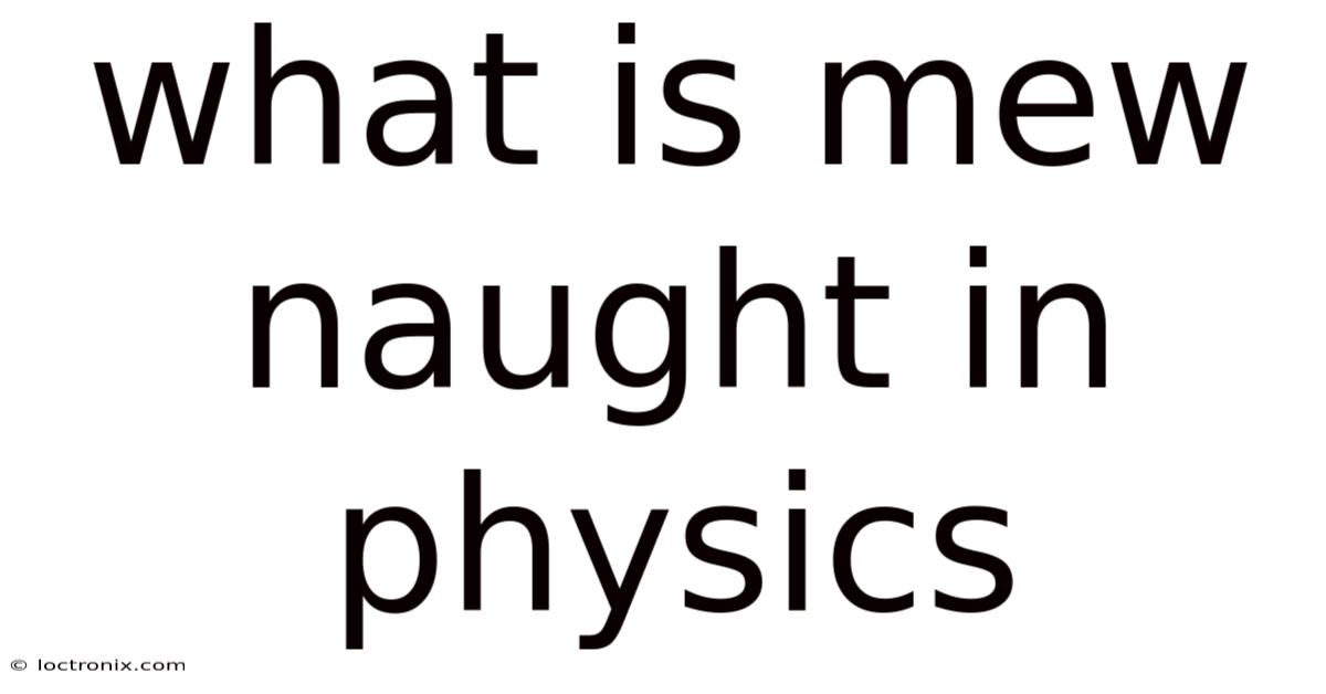 What Is Mew Naught In Physics