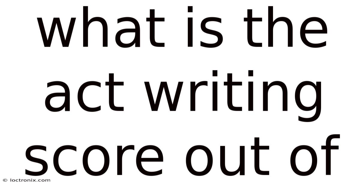 What Is The Act Writing Score Out Of