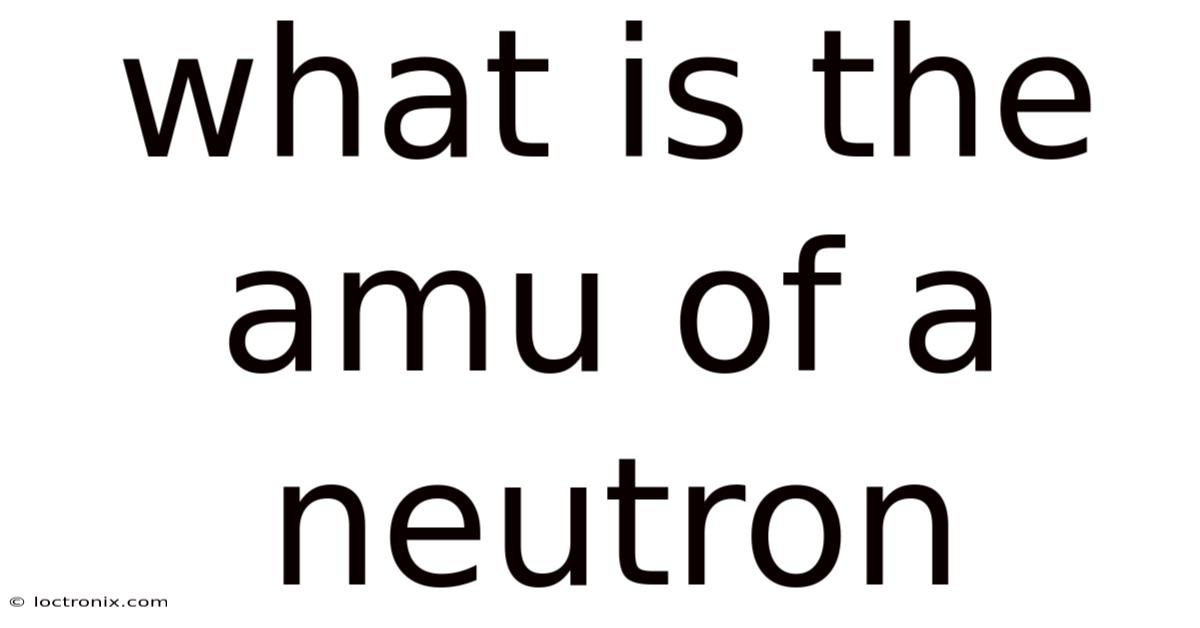 What Is The Amu Of A Neutron