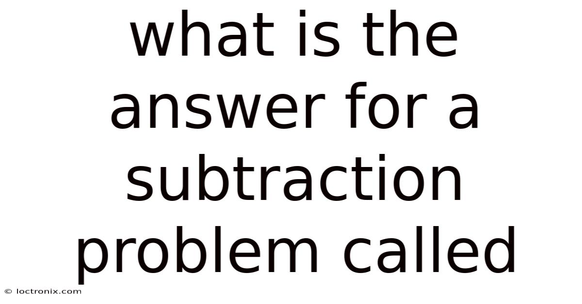 What Is The Answer For A Subtraction Problem Called
