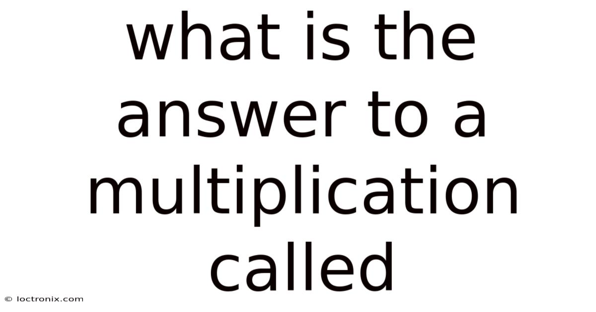 What Is The Answer To A Multiplication Called