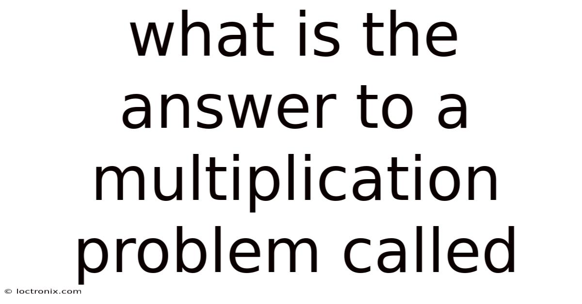 What Is The Answer To A Multiplication Problem Called