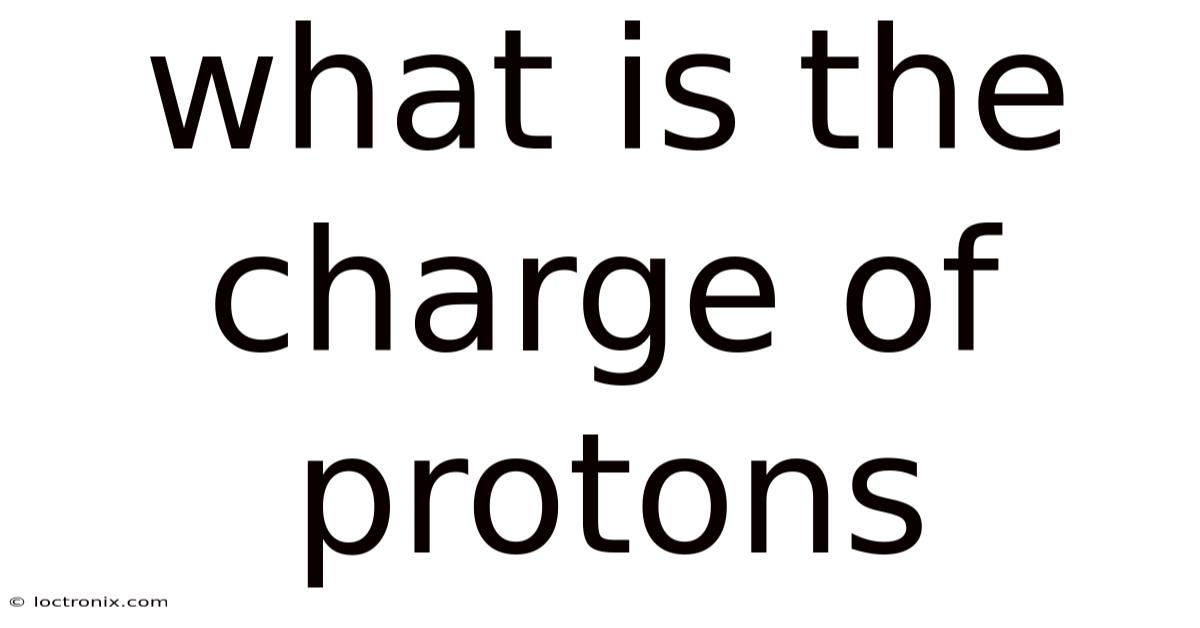 What Is The Charge Of Protons