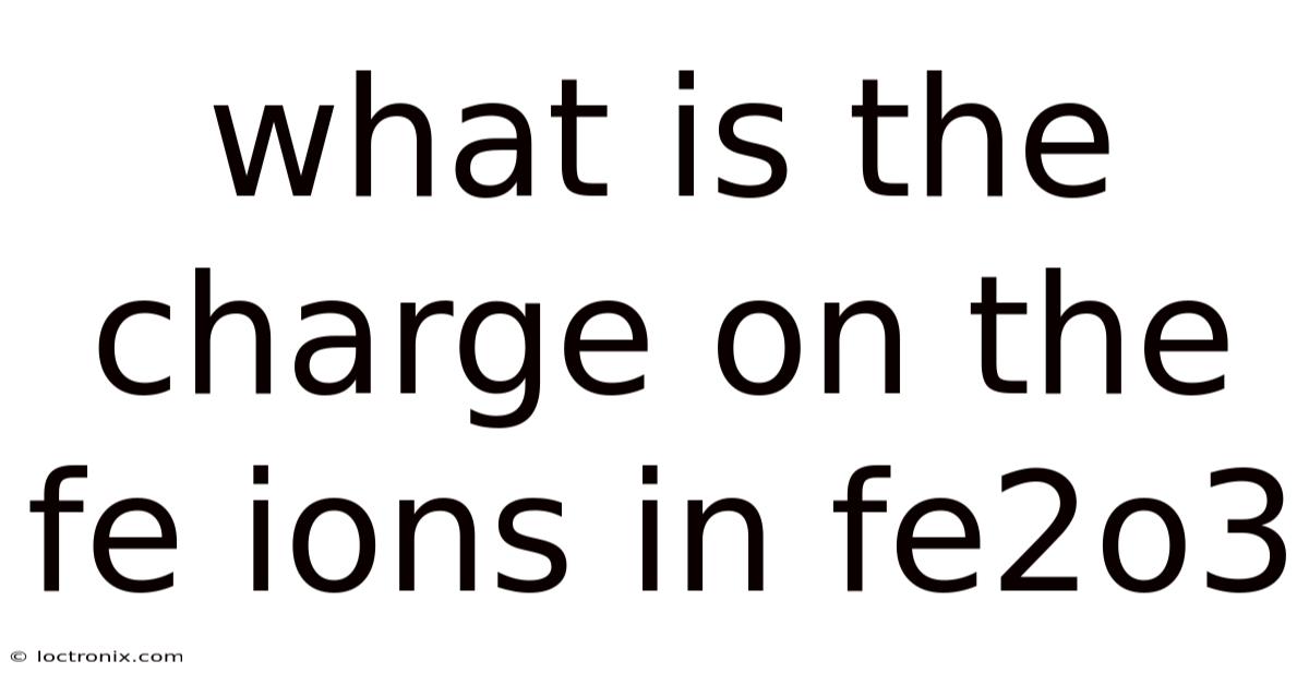 What Is The Charge On The Fe Ions In Fe2o3