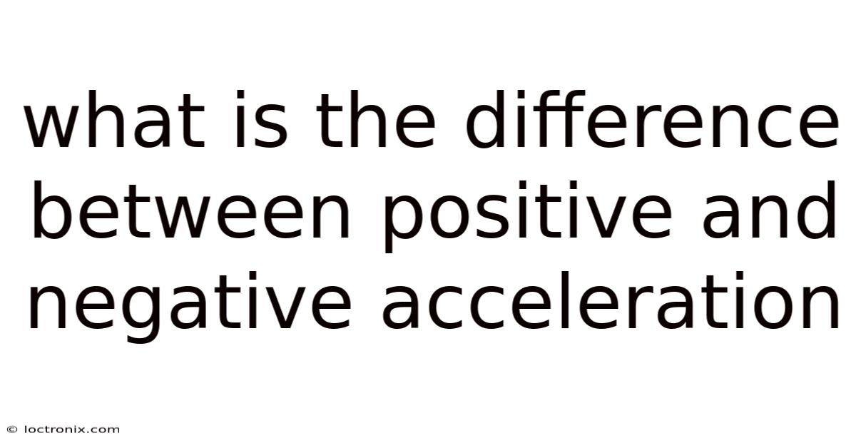 What Is The Difference Between Positive And Negative Acceleration