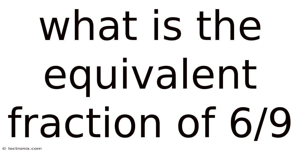 What Is The Equivalent Fraction Of 6/9