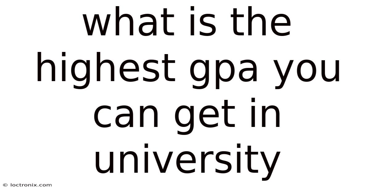 What Is The Highest Gpa You Can Get In University