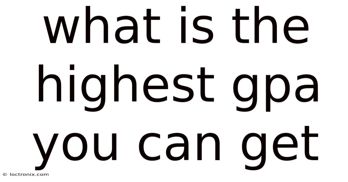 What Is The Highest Gpa You Can Get