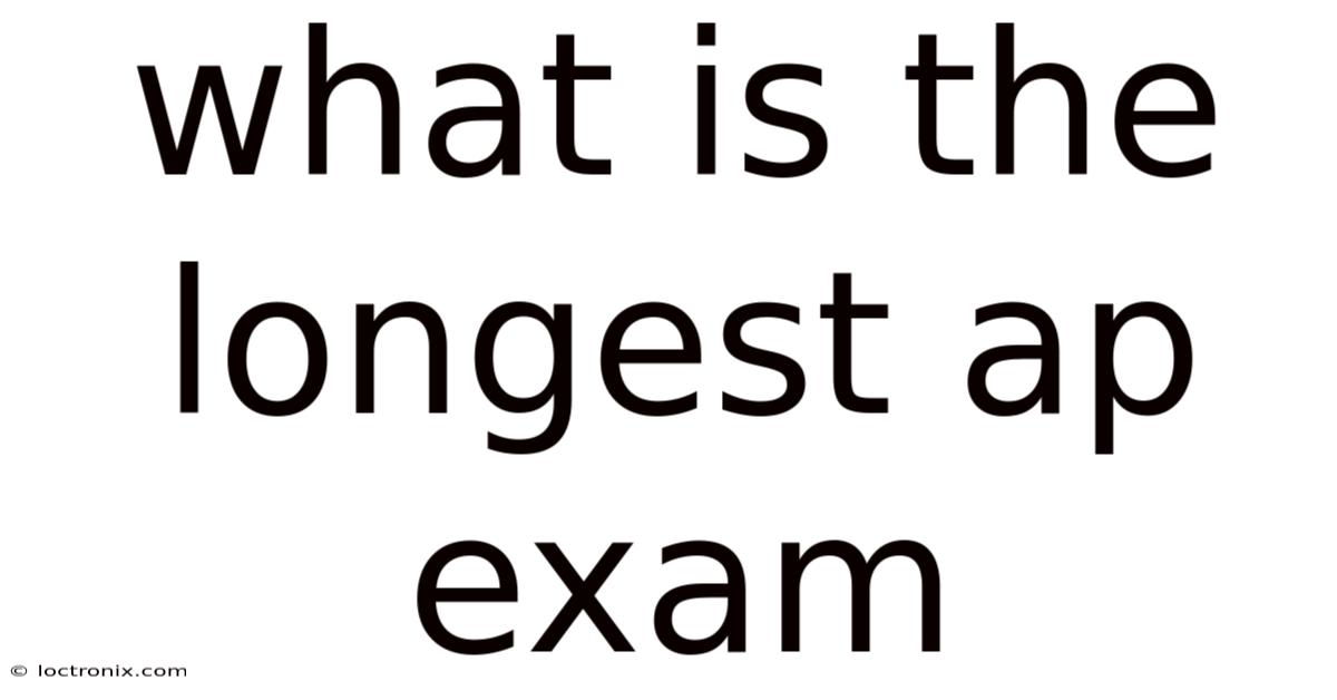What Is The Longest Ap Exam