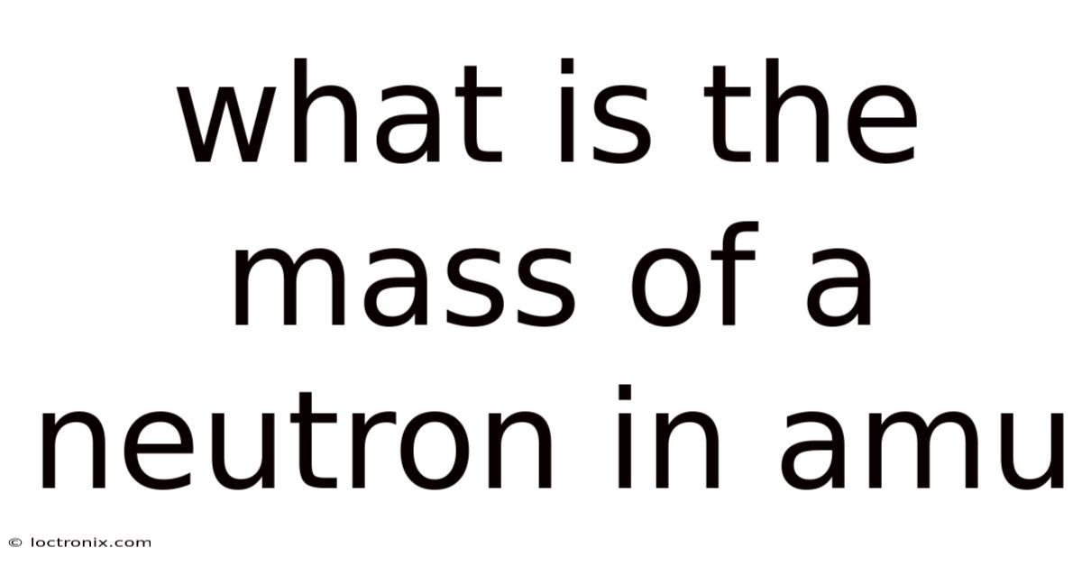 What Is The Mass Of A Neutron In Amu