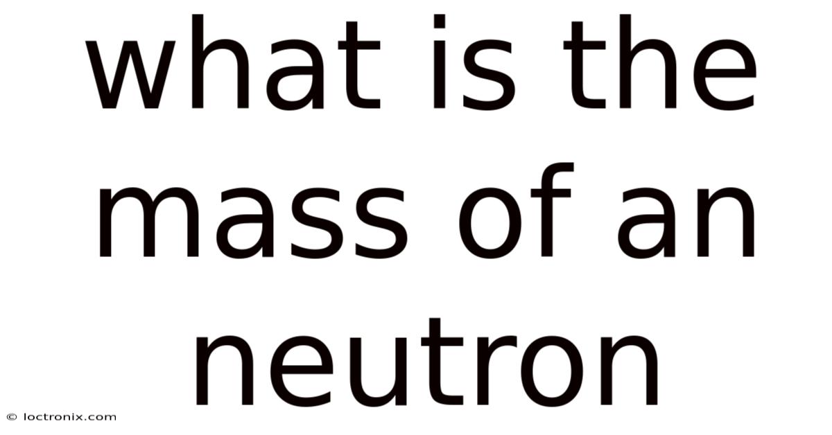 What Is The Mass Of An Neutron