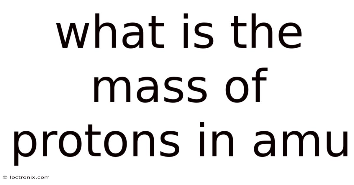 What Is The Mass Of Protons In Amu