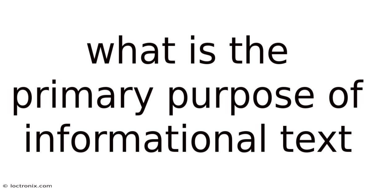 What Is The Primary Purpose Of Informational Text