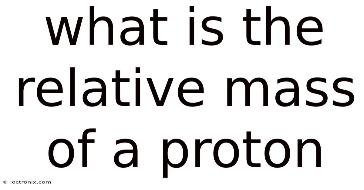 What Is The Relative Mass Of A Proton