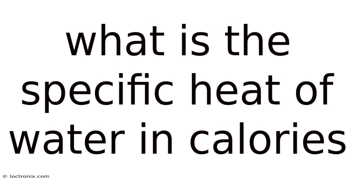 What Is The Specific Heat Of Water In Calories