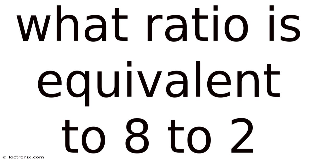 What Ratio Is Equivalent To 8 To 2
