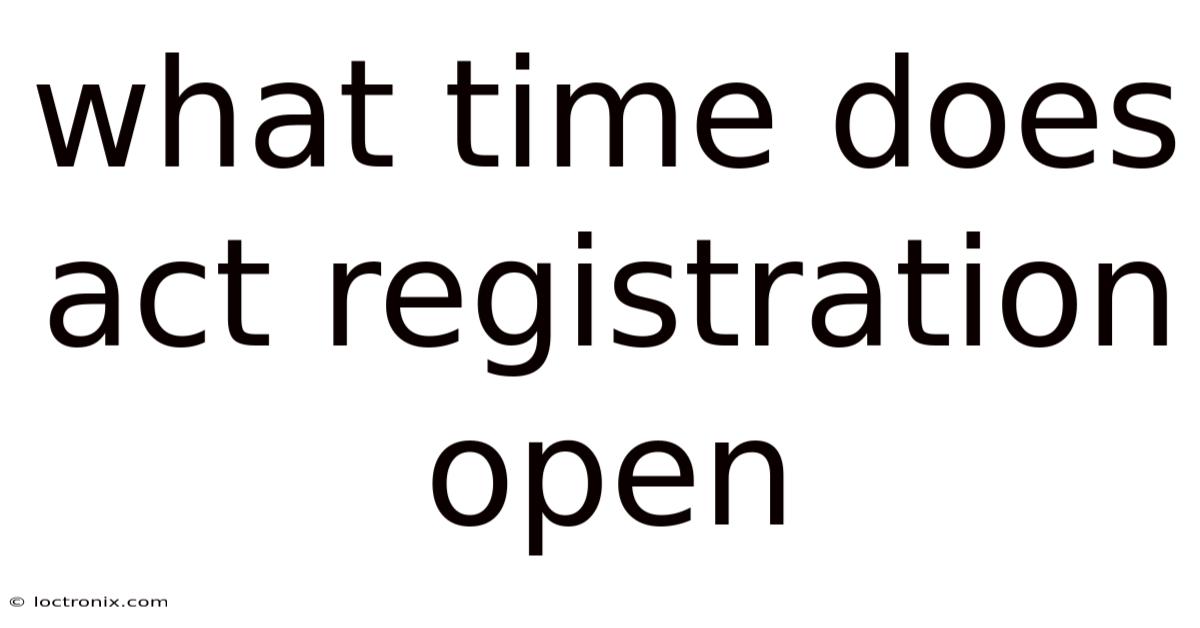 What Time Does Act Registration Open