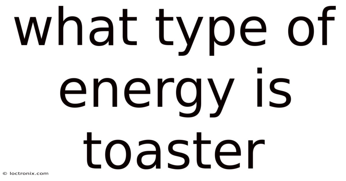 What Type Of Energy Is Toaster