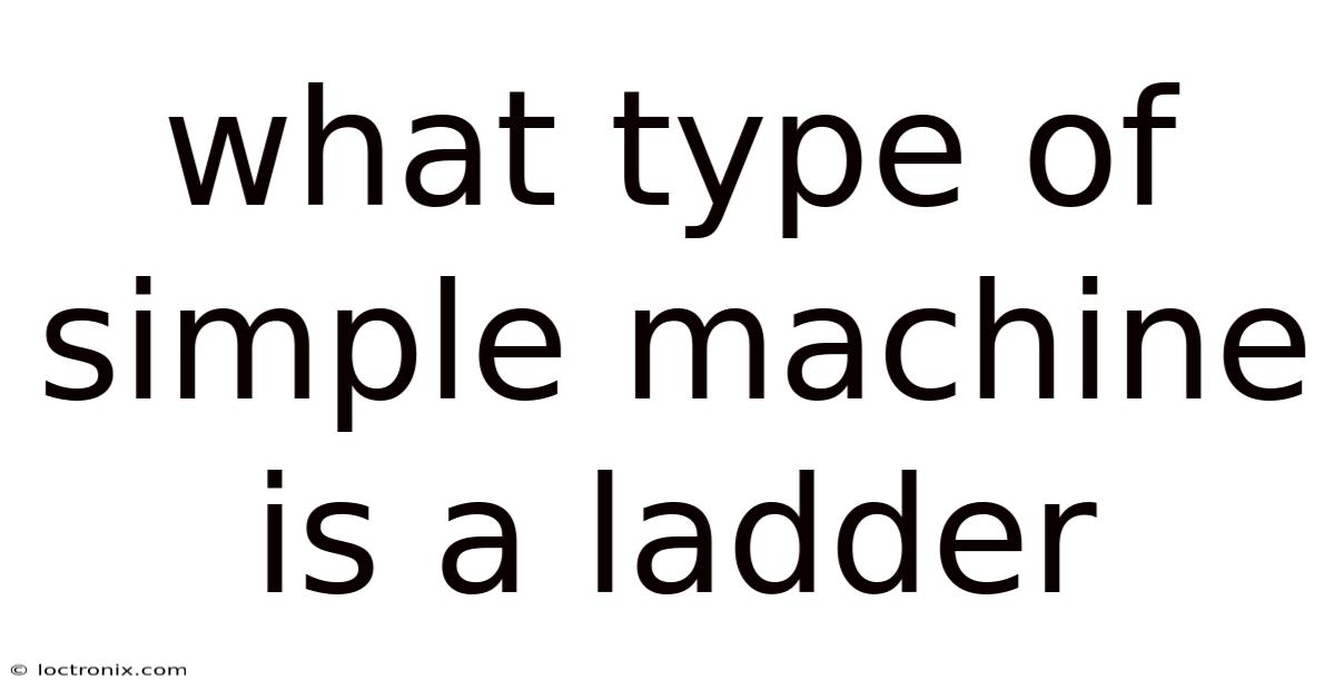 What Type Of Simple Machine Is A Ladder