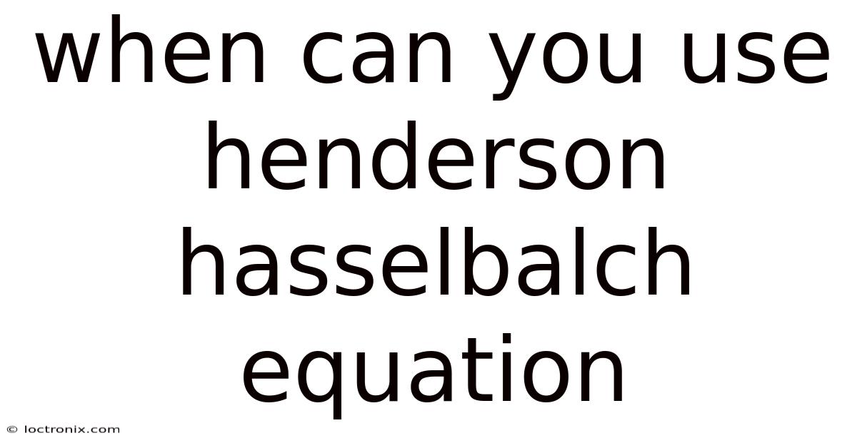 When Can You Use Henderson Hasselbalch Equation