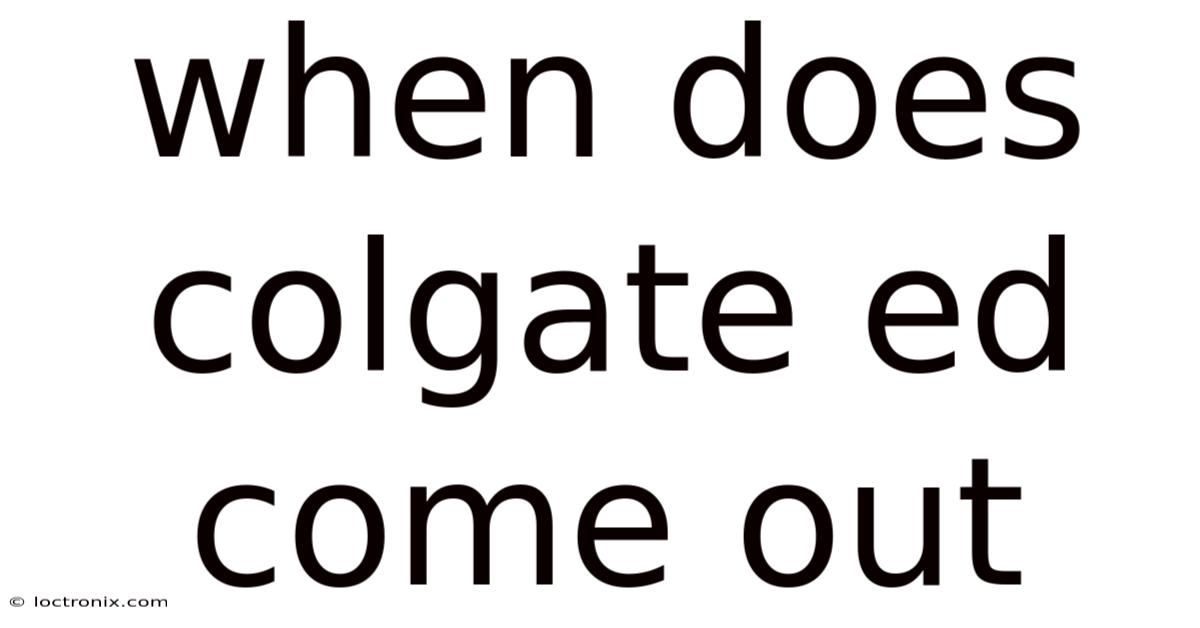 When Does Colgate Ed Come Out