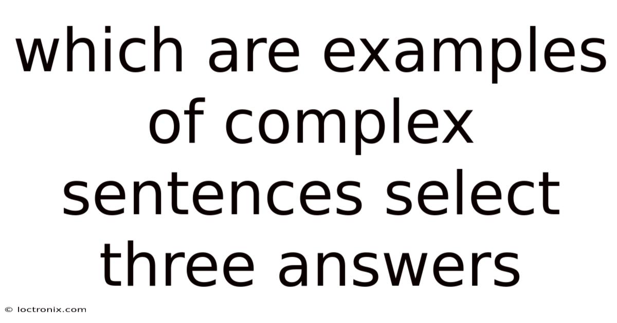 Which Are Examples Of Complex Sentences Select Three Answers