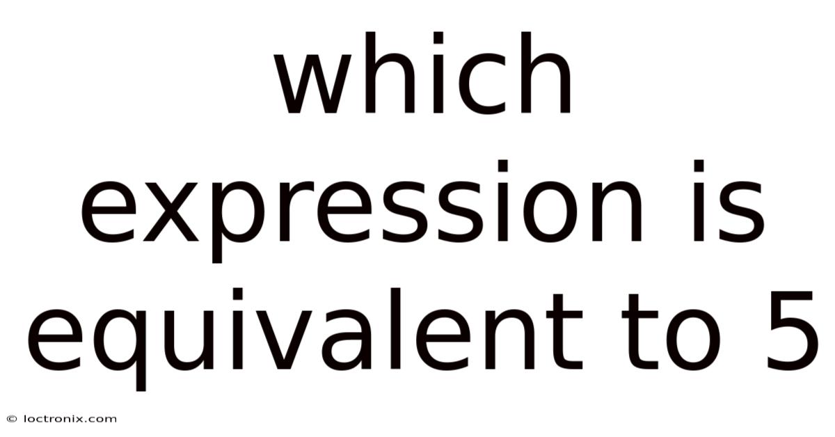 Which Expression Is Equivalent To 5