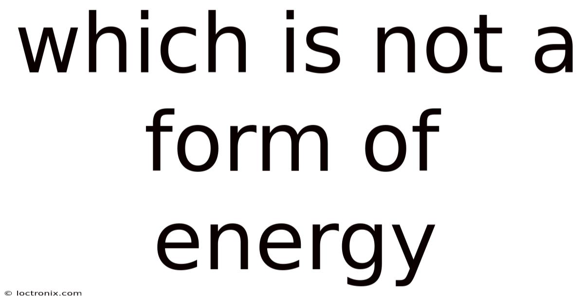 Which Is Not A Form Of Energy