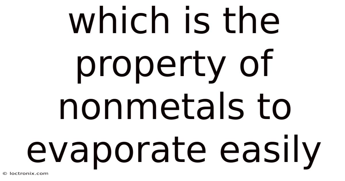 Which Is The Property Of Nonmetals To Evaporate Easily