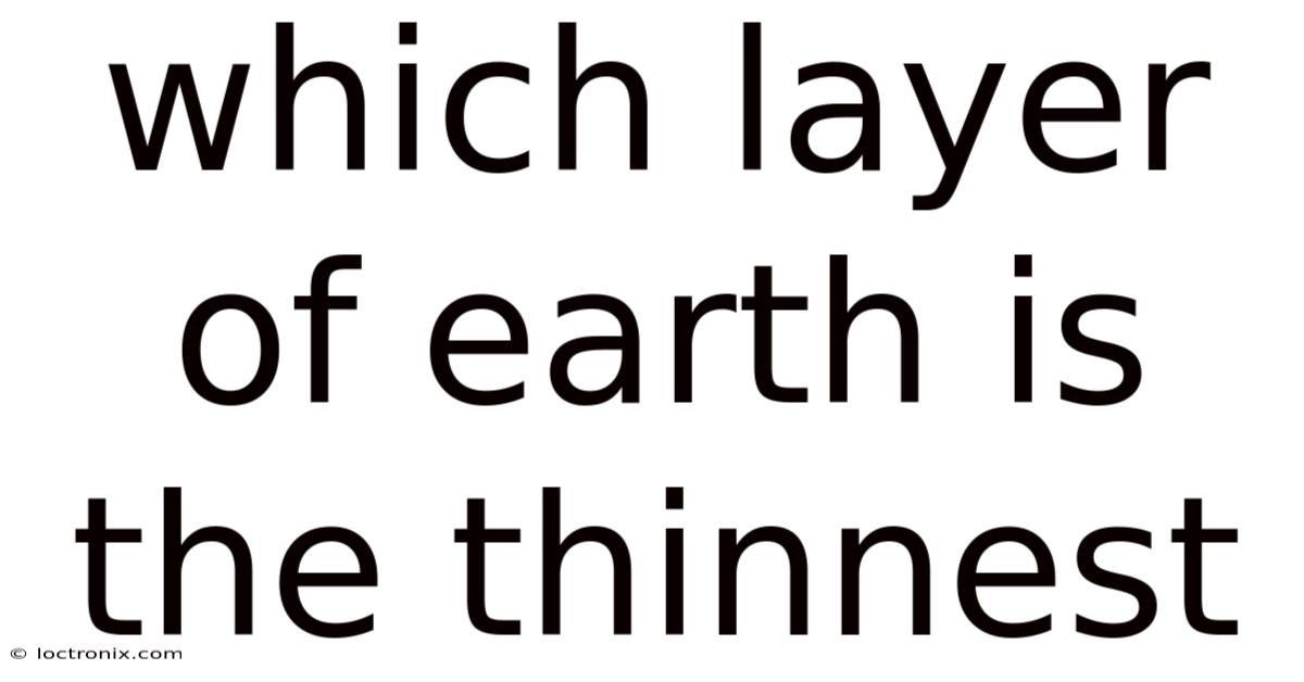 Which Layer Of Earth Is The Thinnest