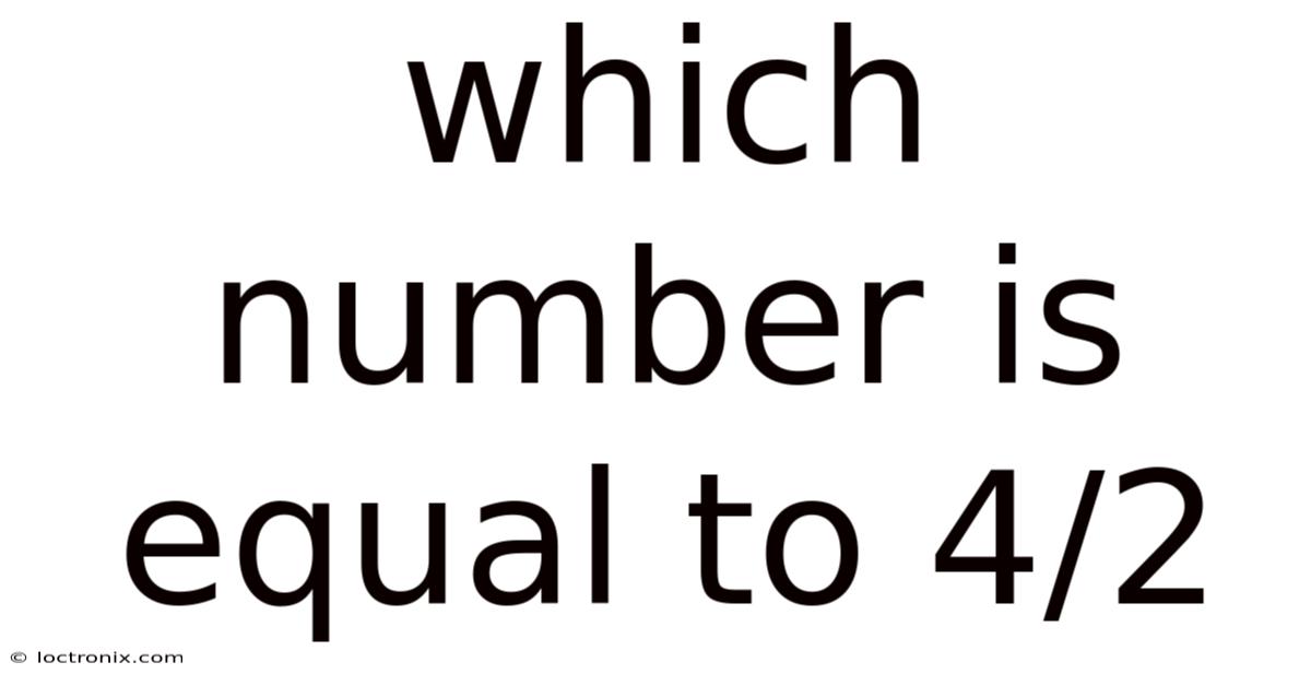 Which Number Is Equal To 4/2