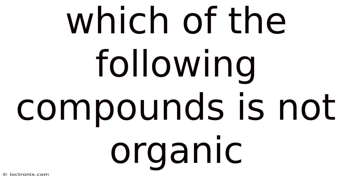 Which Of The Following Compounds Is Not Organic