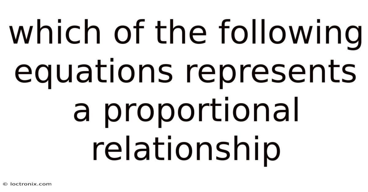 Which Of The Following Equations Represents A Proportional Relationship
