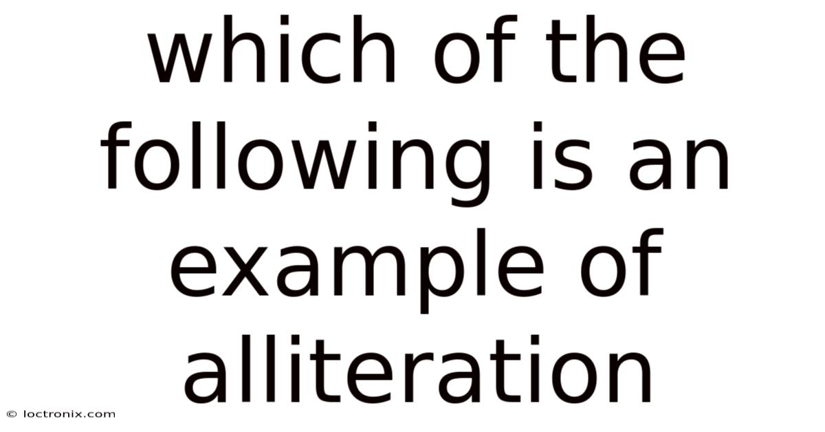 Which Of The Following Is An Example Of Alliteration