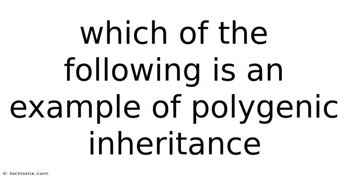 Which Of The Following Is An Example Of Polygenic Inheritance