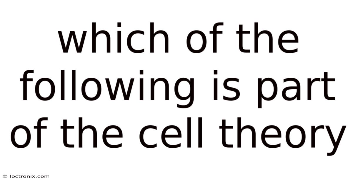 Which Of The Following Is Part Of The Cell Theory